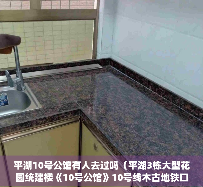 平湖10号公馆有人去过吗（平湖3栋大型花园统建楼《10号公馆》10号线木古地铁口50米 带精装发售）