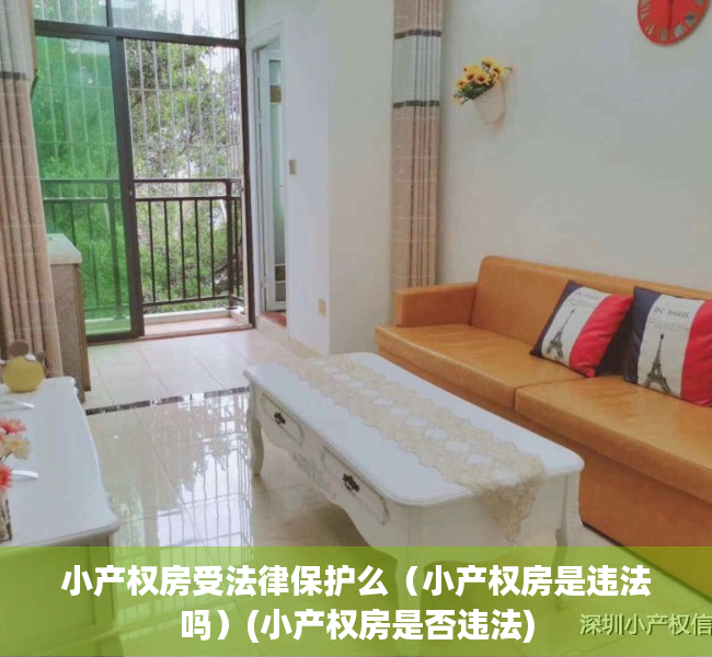 小产权房受法律保护么（小产权房是违法吗）(小产权房是否违法)
