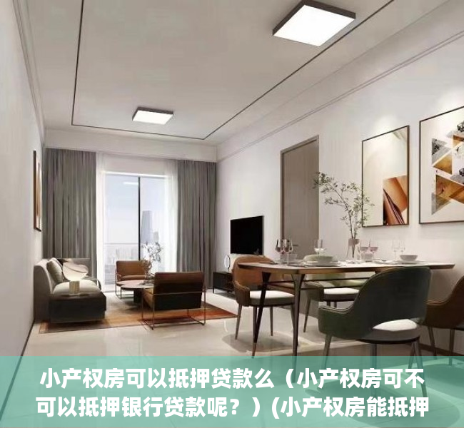 小产权房可以抵押贷款么（小产权房可不可以抵押银行贷款呢？）(小产权房能抵押银行贷款吗?)
