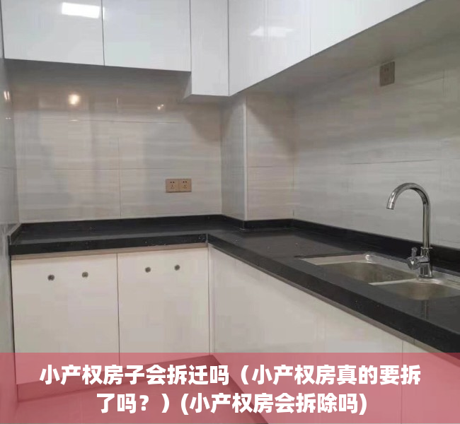 小产权房子会拆迁吗（小产权房真的要拆了吗？）(小产权房会拆除吗)