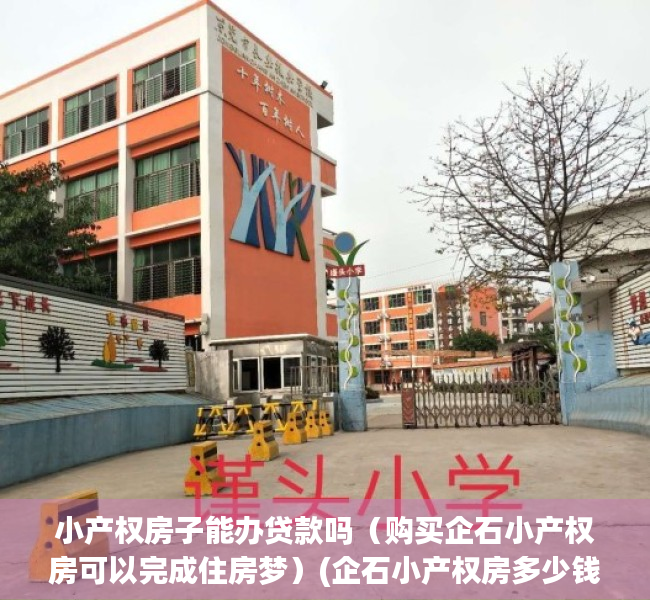 小产权房子能办贷款吗（购买企石小产权房可以完成住房梦）(企石小产权房多少钱?)