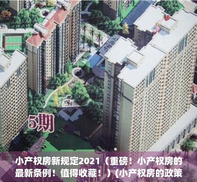 小产权房新规定2021（重磅！小产权房的最新条例！值得收藏！）(小产权房的政策和法规最新动态)