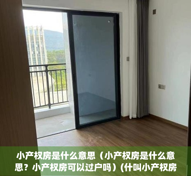 小产权房是什么意思（小产权房是什么意思？小产权房可以过户吗）(什叫小产权房)