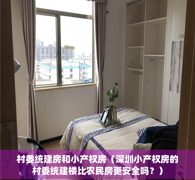村委统建房和小产权房（深圳小产权房的村委统建楼比农民房更安全吗？）