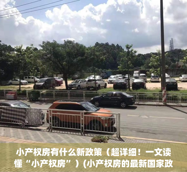 小产权房有什么新政策（超详细！一文读懂“小产权房”）(小产权房的最新国家政策)