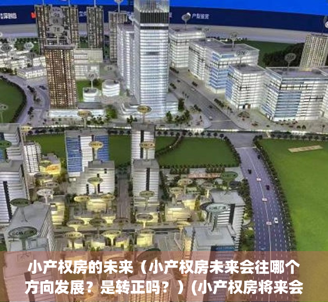 小产权房的未来（小产权房未来会往哪个方向发展？是转正吗？）(小产权房将来会怎样)