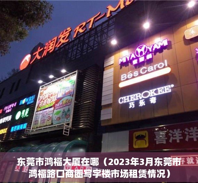 东莞市鸿福大厦在哪（2023年3月东莞市鸿福路口商圈写字楼市场租赁情况）