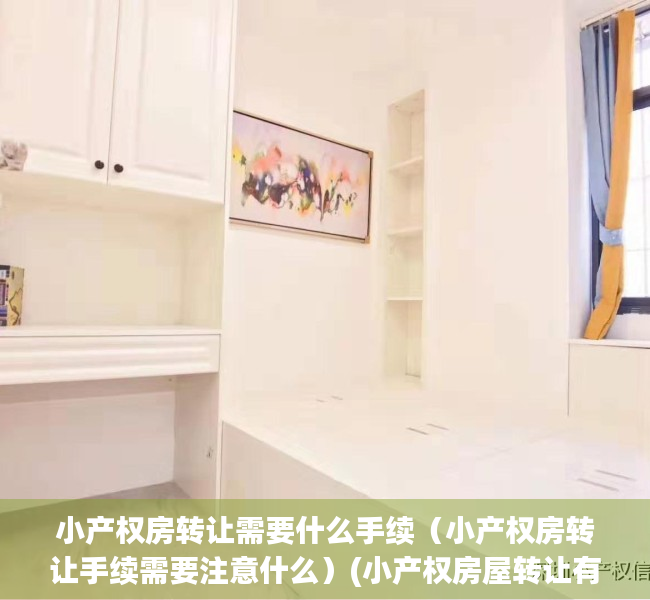 小产权房转让需要什么手续（小产权房转让手续需要注意什么）(小产权房屋转让有法律效力吗)