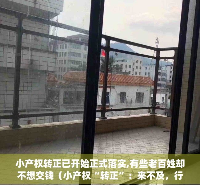 小产权转正已开始正式落实,有些老百姓却不想交钱（小产权“转正”：来不及，行不通）