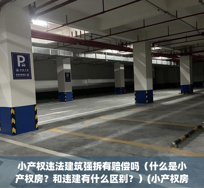 小产权违法建筑强拆有赔偿吗（什么是小产权房？和违建有什么区别？）(小产权房和违建房的区别)
