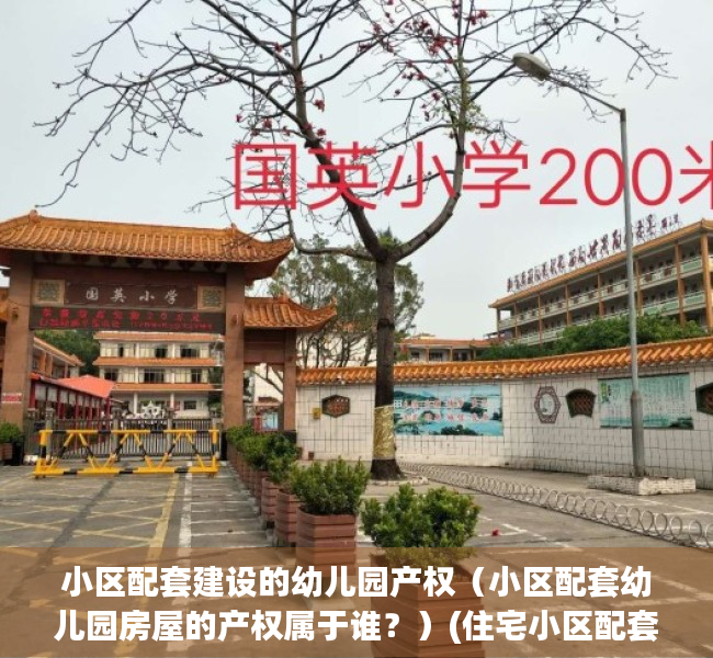 小区配套建设的幼儿园产权（小区配套幼儿园房屋的产权属于谁？）(住宅小区配套幼儿园)