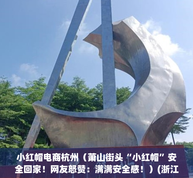 小红帽电商杭州（萧山街头“小红帽”安全回家！网友怒赞：满满安全感！）(浙江小红帽食品有限公司电话)