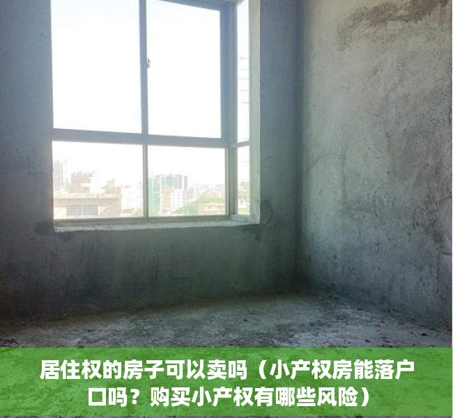 居住权的房子可以卖吗（小产权房能落户口吗？购买小产权有哪些风险）