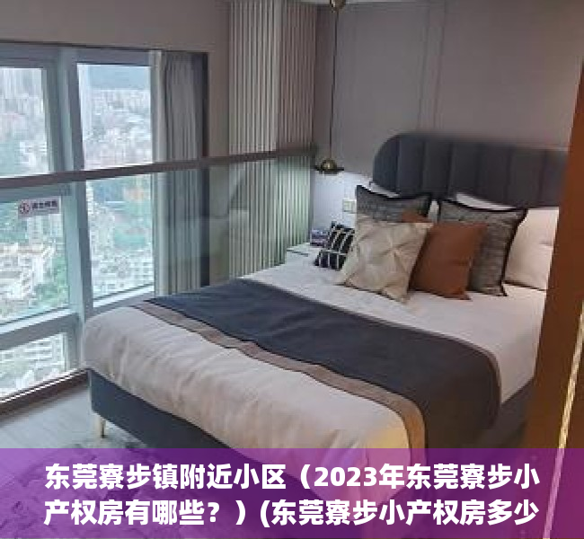 东莞寮步镇附近小区（2023年东莞寮步小产权房有哪些？）(东莞寮步小产权房多少钱一平米)