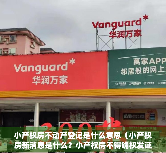小产权房不动产登记是什么意思（小产权房新消息是什么？小产权房不得确权发证）