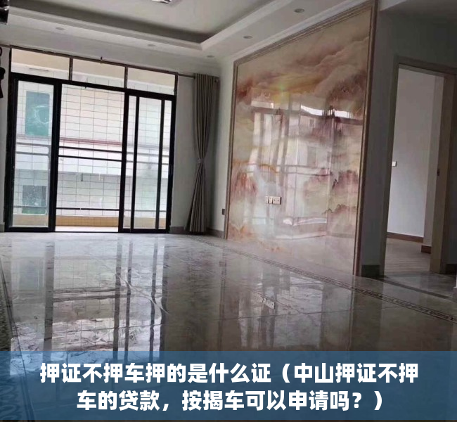 押证不押车押的是什么证（中山押证不押车的贷款，按揭车可以申请吗？）