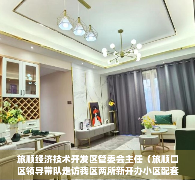 旅顺经济技术开发区管委会主任（旅顺口区领导带队走访我区两所新开办小区配套幼儿园）