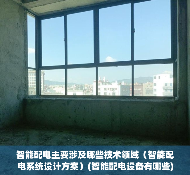 智能配电主要涉及哪些技术领域（智能配电系统设计方案）(智能配电设备有哪些)