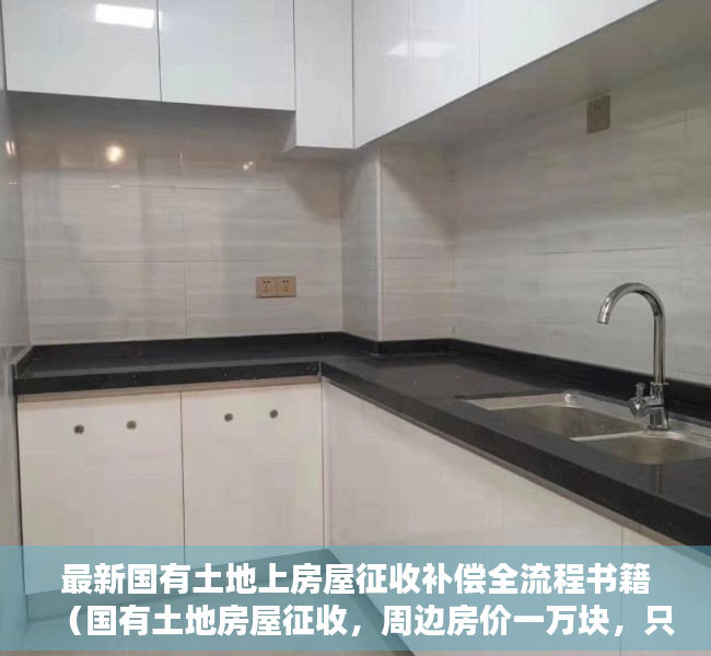 最新国有土地上房屋征收补偿全流程书籍（国有土地房屋征收，周边房价一万块，只给我补五千？不合理！）