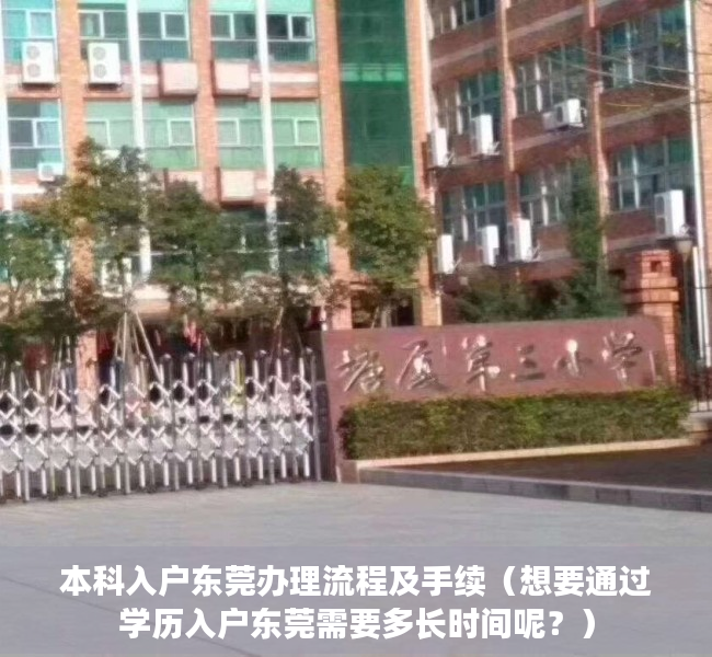 本科入户东莞办理流程及手续（想要通过学历入户东莞需要多长时间呢？）