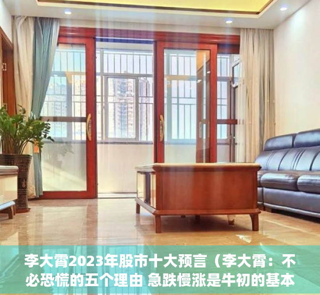 李大霄2023年股市十大预言（李大霄：不必恐慌的五个理由 急跌慢涨是牛初的基本特征 非拉高出货）