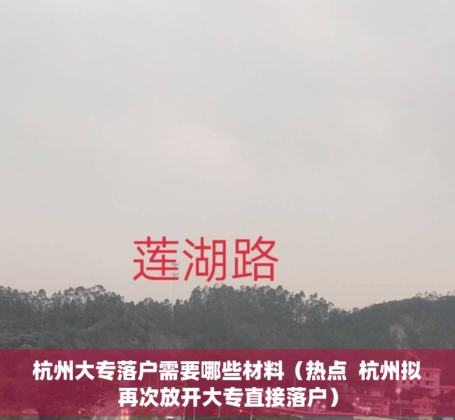 杭州大专落户需要哪些材料（热点  杭州拟再次放开大专直接落户）