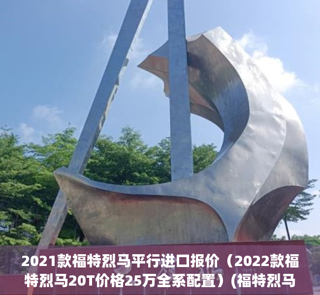 2021款福特烈马平行进口报价（2022款福特烈马20T价格25万全系配置）(福特烈马bronco试驾)