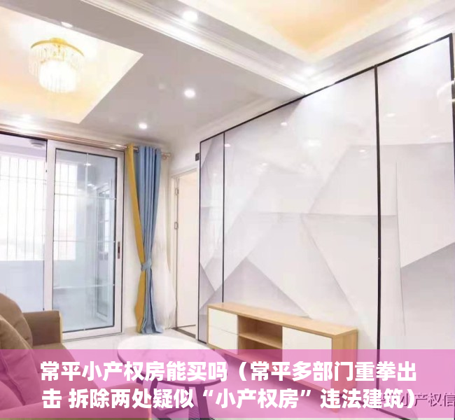 常平小产权房能买吗（常平多部门重拳出击 拆除两处疑似“小产权房”违法建筑）