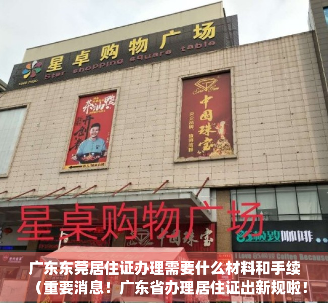 广东东莞居住证办理需要什么材料和手续（重要消息！广东省办理居住证出新规啦！东莞先行，最快15天办妥）