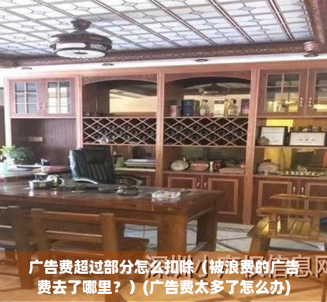 广告费超过部分怎么扣除（被浪费的广告费去了哪里？）(广告费太多了怎么办)