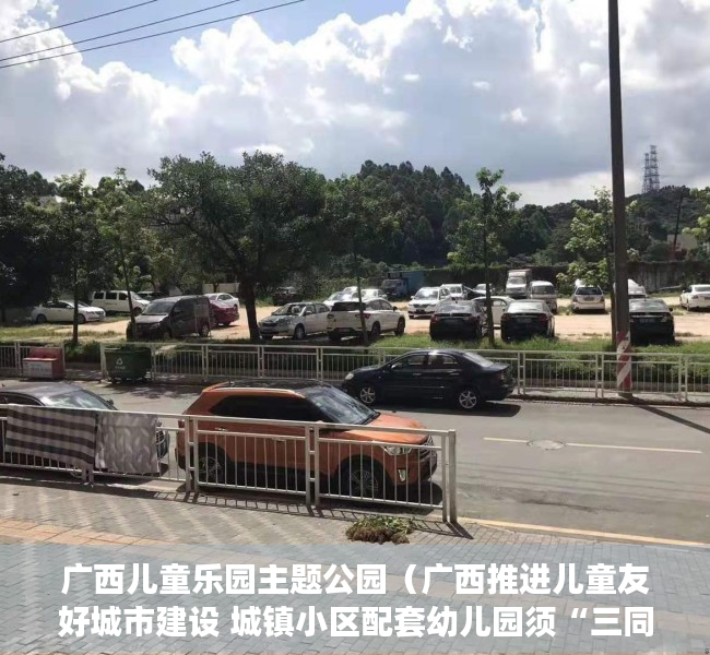 广西儿童乐园主题公园（广西推进儿童友好城市建设 城镇小区配套幼儿园须“三同步”）