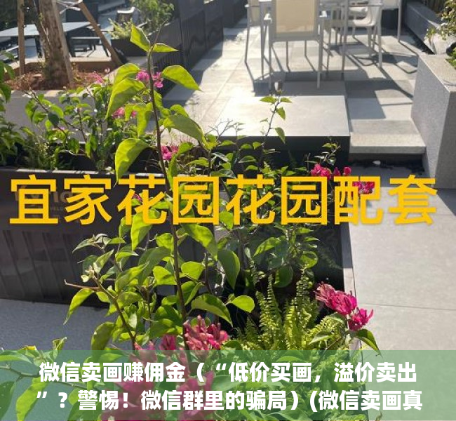 微信卖画赚佣金（“低价买画，溢价卖出”？警惕！微信群里的骗局）(微信卖画真的假的)
