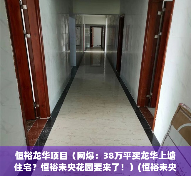 恒裕龙华项目（网爆：38万平买龙华上塘住宅？恒裕未央花园要来了！）(恒裕未央花园业主论坛)
