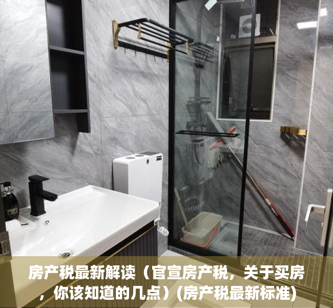 房产税最新解读（官宣房产税，关于买房，你该知道的几点）(房产税最新标准)