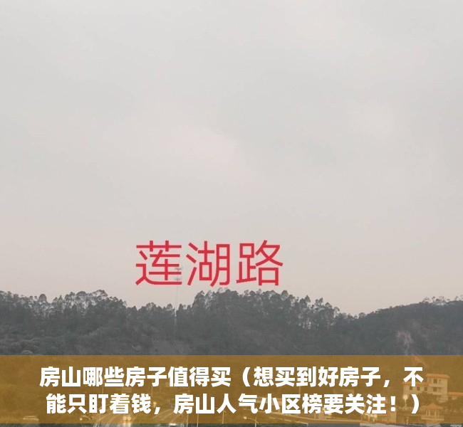 房山哪些房子值得买（想买到好房子，不能只盯着钱，房山人气小区榜要关注！）