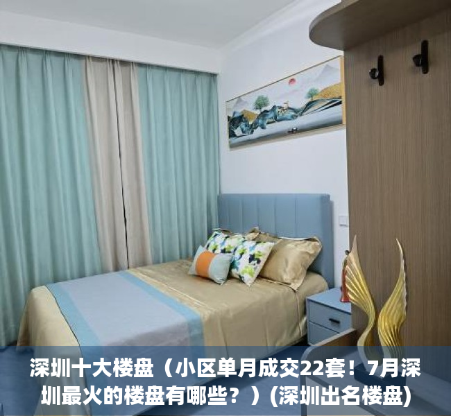 深圳十大楼盘（小区单月成交22套！7月深圳最火的楼盘有哪些？）(深圳出名楼盘)