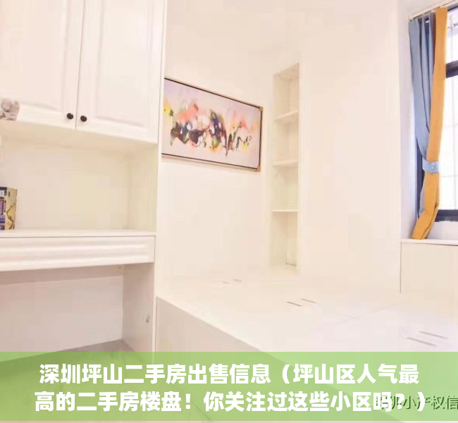 深圳坪山二手房出售信息（坪山区人气最高的二手房楼盘！你关注过这些小区吗？）