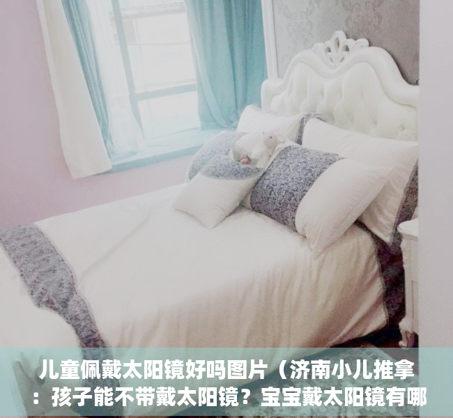 儿童佩戴太阳镜好吗图片（济南小儿推拿：孩子能不带戴太阳镜？宝宝戴太阳镜有哪些注意事项）