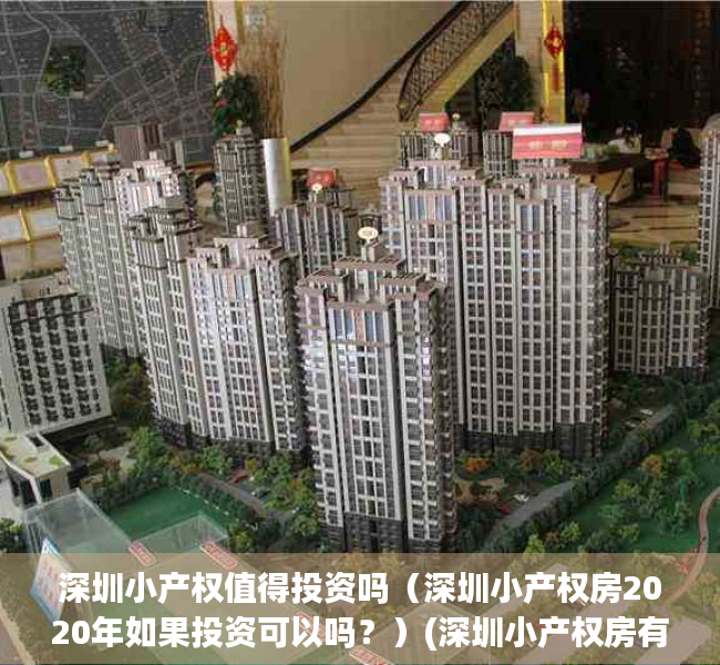 深圳小产权值得投资吗（深圳小产权房2020年如果投资可以吗？）(深圳小产权房有投资价值吗)