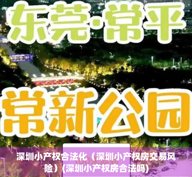 深圳小产权合法化（深圳小产权房交易风险）(深圳小产权房合法吗)
