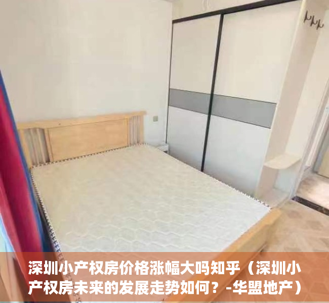 深圳小产权房价格涨幅大吗知乎（深圳小产权房未来的发展走势如何？-华盟地产）