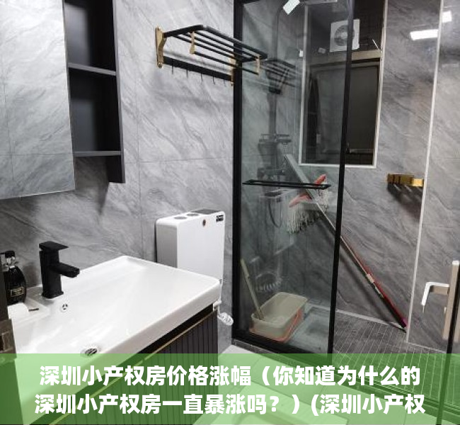深圳小产权房价格涨幅（你知道为什么的深圳小产权房一直暴涨吗？）(深圳小产权房疯狂上涨的原因)