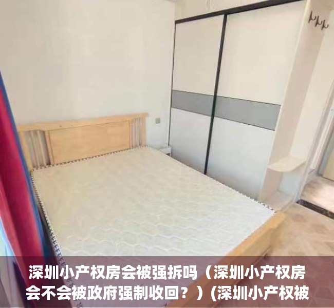 深圳小产权房会被强拆吗（深圳小产权房会不会被政府强制收回？）(深圳小产权被点名)