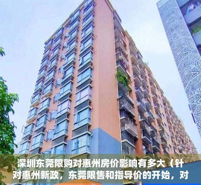 深圳东莞限购对惠州房价影响有多大（针对惠州新政，东莞限售和指导价的开始，对深圳周边小产权房的优缺点，大家有什么看法呢，可以相互讨论学习）
