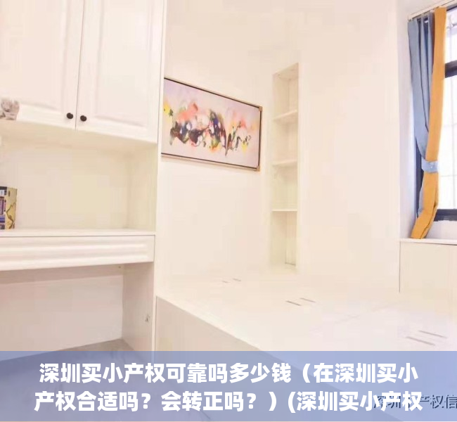 深圳买小产权可靠吗多少钱（在深圳买小产权合适吗？会转正吗？）(深圳买小产权房需要什么条件)