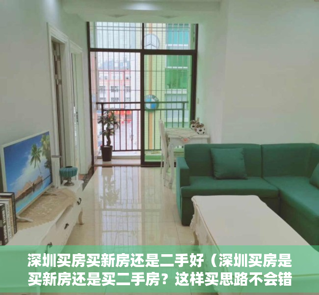 深圳买房买新房还是二手好（深圳买房是买新房还是买二手房？这样买思路不会错！）