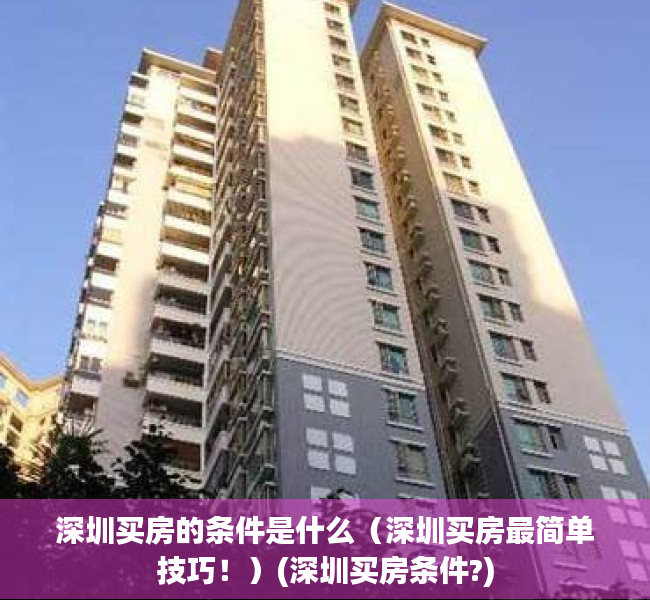 深圳买房的条件是什么（深圳买房最简单技巧！）(深圳买房条件?)