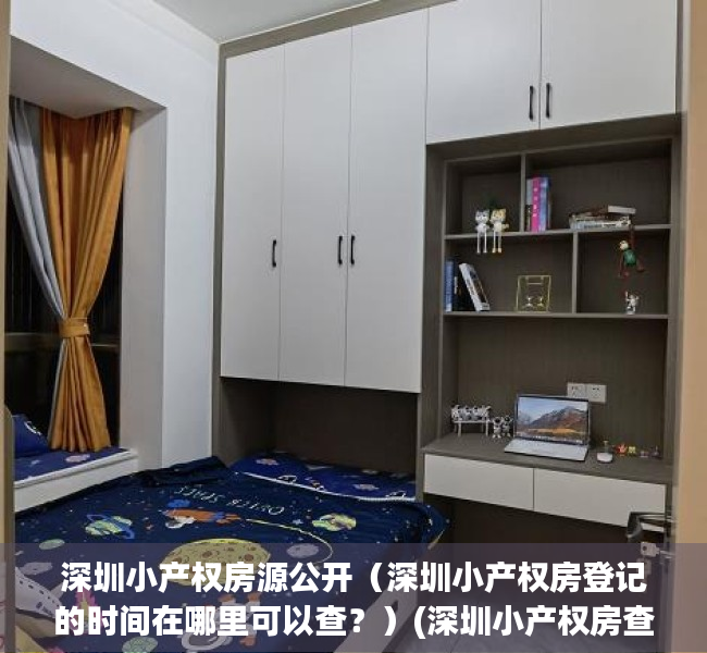 深圳小产权房源公开（深圳小产权房登记的时间在哪里可以查？）(深圳小产权房查询)