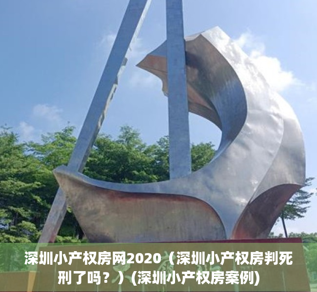 深圳小产权房网2020（深圳小产权房判死刑了吗？）(深圳小产权房案例)