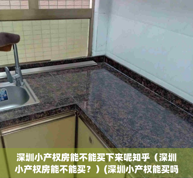 深圳小产权房能不能买下来呢知乎（深圳小产权房能不能买？）(深圳小产权能买吗?有保障吗)